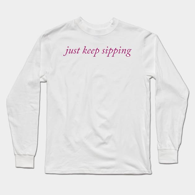 Just Keep Sipping Long Sleeve T-Shirt by The Sip List Podcast